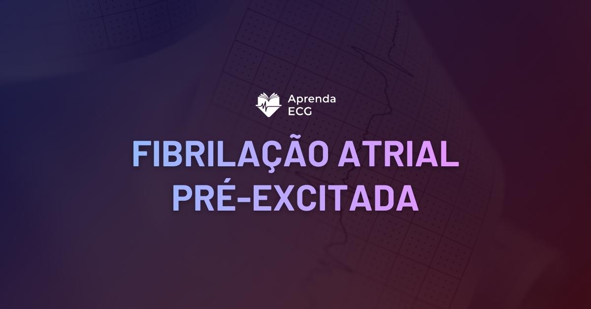Fibrilação Atrial Pré-excitada