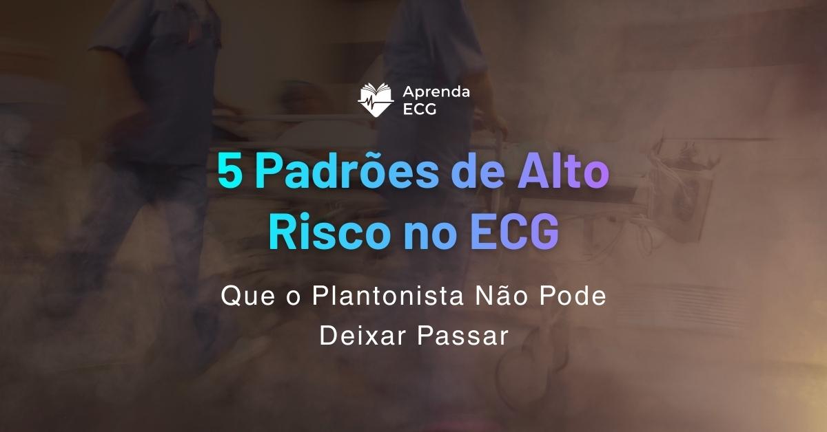 5 Padrões de Alto Risco no ECG que o Plantonista Não Pode Deixar Passar