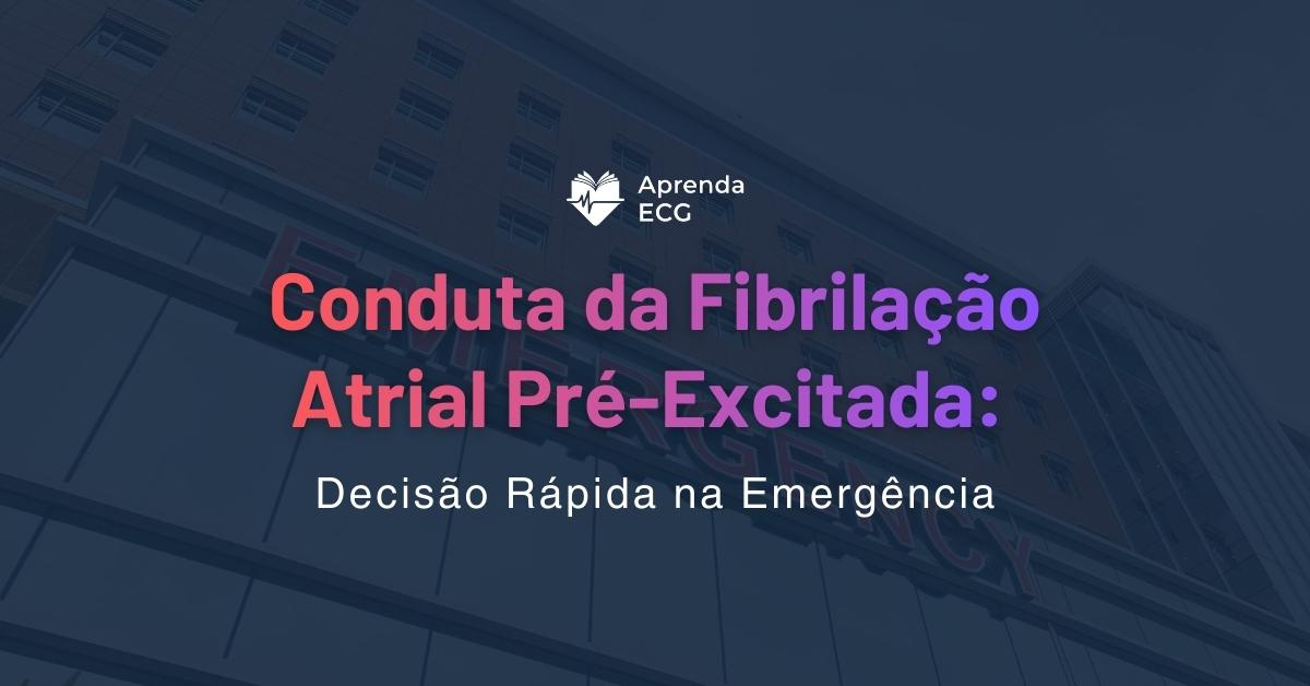 Conduta da Fibrilação Atrial Pré-Excitada: decisão rápida na emergência