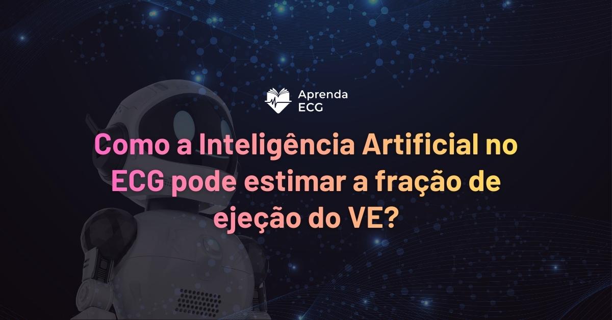 Como a Inteligência Artificial no ECG pode estimar a fração de ejeção do ventrículo esquerdo