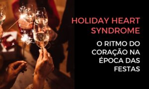 Leia mais sobre o artigo Holiday Heart Syndrome: O Ritmo do Coração na época das Festas
