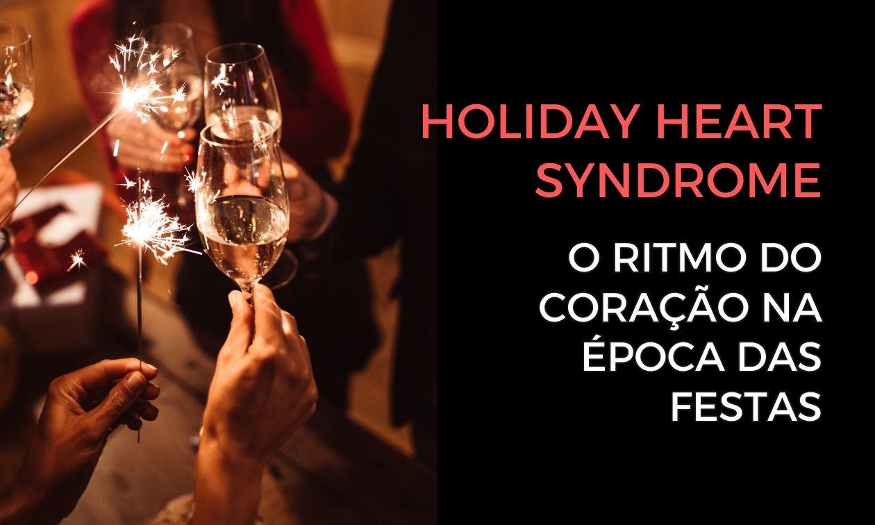 No momento, você está visualizando Holiday Heart Syndrome: O Ritmo do Coração na época das Festas